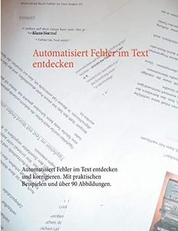 Automatisiert Fehler im Text entdecken: Automatisiert Fehler im Text entdecken und korrigieren. Mit praktischen Beispielen und über 90 Abbildungen.