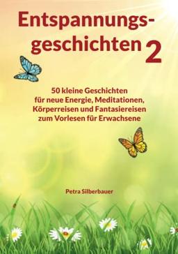 Entspannungsgeschichten 2: 50 kleine Geschichten für neue Energie, Meditationen, Körperreisen und Fantasiereisen zum Vorlesen für Erwachsene