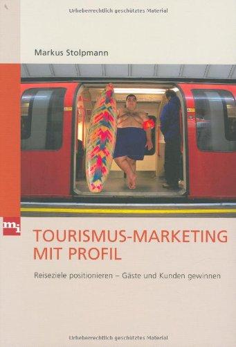 Tourismus-Marketing mit Profil. Reiseziele positionieren - Gäste und Kunden gewinnen