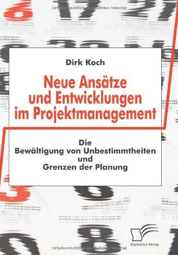 Neue Ansätze und Entwicklungen im Projektmanagement. Die Bewältigung von Unbestimmtheiten und Grenzen der Planung