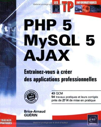 PHP 5 - MySQL 5 - AJAX : Entraînez-vous à créer des applications professionnelles