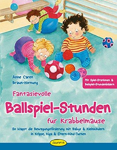 Fantasievolle Ballspiel-Stunden für Krabbelmäuse: So klappt die Bewegungsförderung mit Babys & Kleinkindern in Krippe, Kiga & Eltern-Kind-Turnen