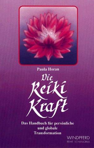 Die Reiki Kraft. Das Handbuch für persönliche und globale Transformation