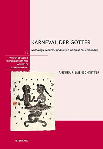 Karneval der Götter: Mythologie, Moderne und Nation in Chinas 20. Jahrhundert (Welten Ostasiens / Worlds of East Asia / Mondes de l'Extrême-Orient)