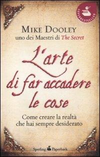 L'arte di far accadere le cose. Come creare la realtà che hai sempre desiderato