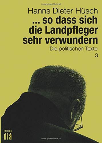 ... so dass sich die Landpfleger sehr verwundern: Die politischen Texte (Hanns Dieter Hüsch: Das literarische Werk)