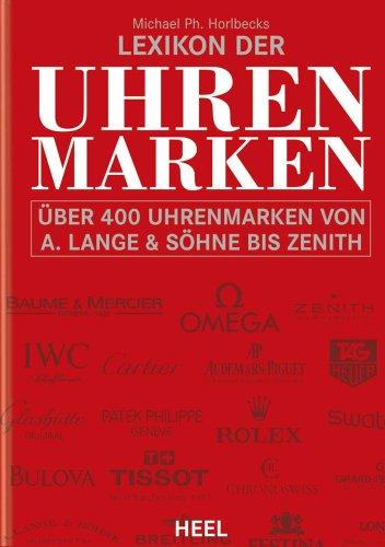 Horlbecks Lexikon der Uhrenmarken: Über 400 Uhrenmarken von A.Lange & Söhne bis Zenith