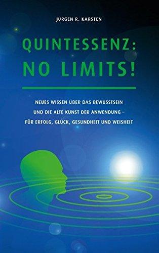 Quintessenz: No Limits!: Neues Wissen über das Bewusstsein und die alte Kunst der Anwendung für Erfolg, Glück, Gesundheit und Weisheit