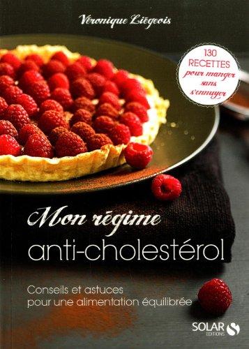 Mon régime anti-cholestérol : conseils et astuces pour une alimentation équilibrée : 130 recettes pour manger sans s'ennuyer