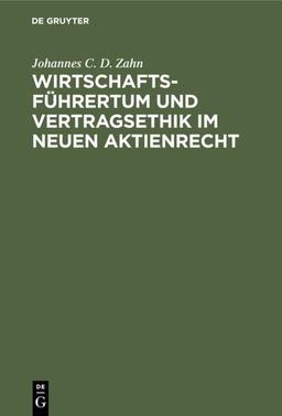 Wirtschaftsführertum und Vertragsethik im neuen Aktienrecht: Anregungen zum Neubau des deutschen Aktienrechts auf Grund einer vergleichenden ... deutschen und nordamerikanischen Aktienrechts