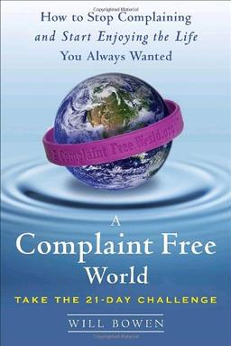 A Complaint Free World: How to Stop Complaining and Start Enjoying the Life You Always Wanted