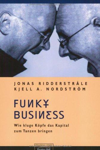 Funky Business . Wie kluge Köpfe das Kapital zum Tanzen bringen (FT New Business)