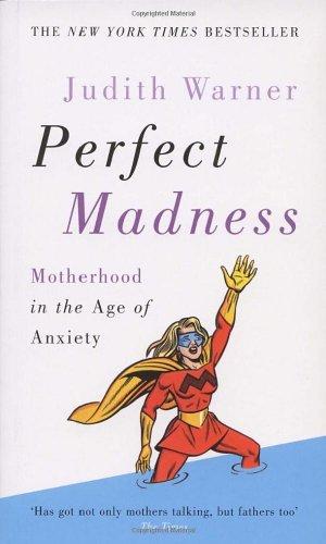 Perfect Madness: Motherhood in the Age of Anxiety