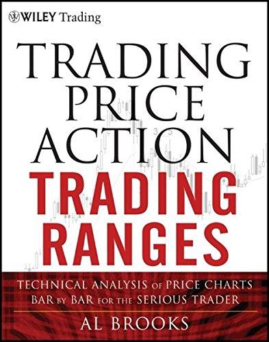 Trading Price Action Trading Ranges: Technical Analysis of Price Charts Bar by Bar for the Serious Trader (Wiley Trading Series)