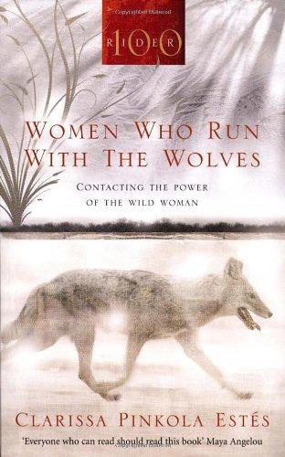 Women Who Run With The Wolves: Contacting the Power of the Wild Woman (Classic Edition)