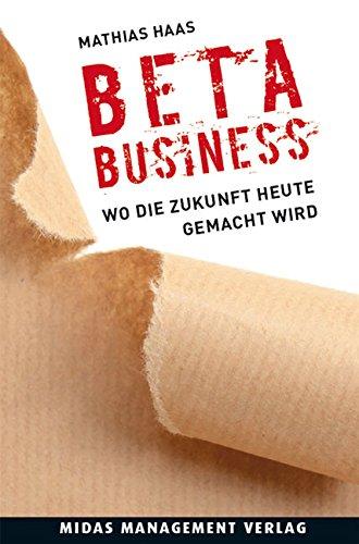 BETA-BUSINESS  Wo die Zukunft heute gemacht wird