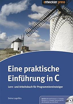 Eine praktische Einführung in C: Lern- und Arbeitsbuch für Programmiereinsteiger