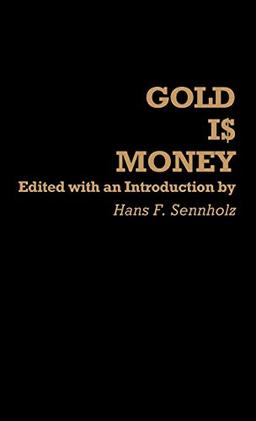 Gold Is Money (Contributions in Economics and Economic History, Band 12)