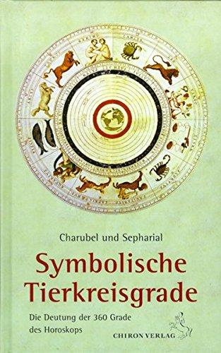 Symbolische Tierkreisgrade: Die Deutung  der 360 Grade des Tierkreises (Standardwerke der Astrologie)