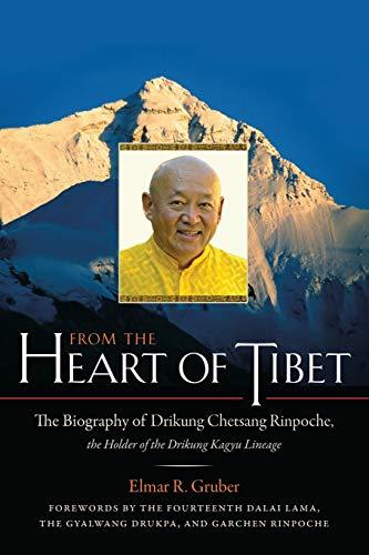 From the Heart of Tibet: The Biography of Drikung Chetsang Rinpoche, the Holder of the Drikung Kagyu Lineage