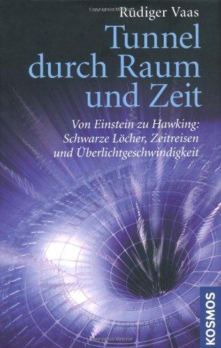 Tunnel durch Raum und Zeit: Von Einstein zu Hawking: Schwarze Löcher, Zeitreisen und Überlichtgeschwindigkeit