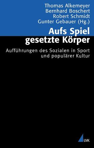 Aufs Spiel gesetzte Körper: Aufführungen des Sozialen in Sport und populärer Kultur (Analyse und Forschung)