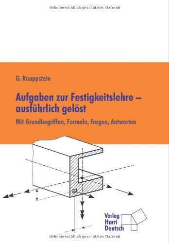 Aufgaben zur Festigkeitslehre - ausführlich gelöst: Mit Verständnisfragen, Antworten, Formeln, Computerrechung: Mit Grundbegriffen , Formeln, Fragen, Antworten