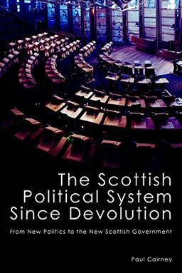 The Scottish Political System Since Devolution: From New Politics to the New Scottish Government