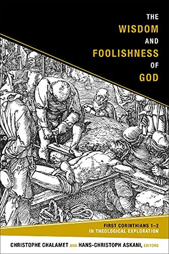 The Wisdom and Foolishness of God: 1 Corinthians 1-2 in Theological Exploration: First Corinthians 1-2 in Theological Exploration