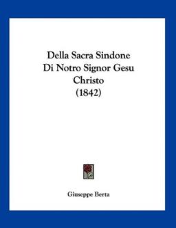 Della Sacra Sindone Di Notro Signor Gesu Christo (1842)