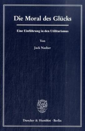 Die Moral des Glücks.: Eine Einführung in den Utilitarismus.