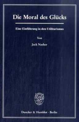 Die Moral des Glücks.: Eine Einführung in den Utilitarismus.