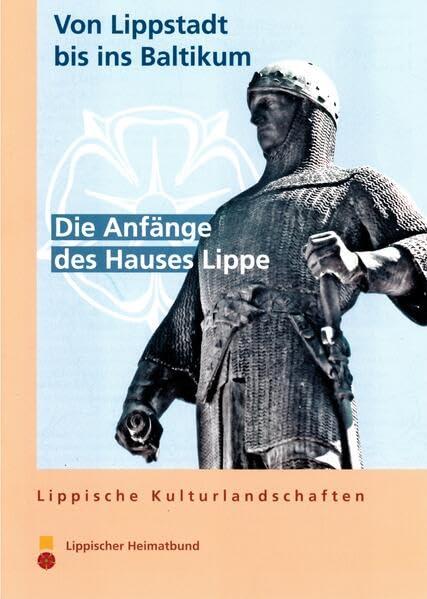 Von Lippstadt bis ins Baltikum: Die Anfänge des Hauses Lippe (Lippische Kulturlandschaften)