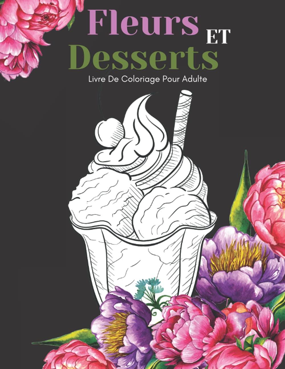 Fleurs Et Desserts Livre De Coloriage Pour Adulte: Beaux Grands Dessins Faciles Pour Les Personnes Âgées Et Les Débutants…Livre De Coloriage Pour Les Personnes Âgées