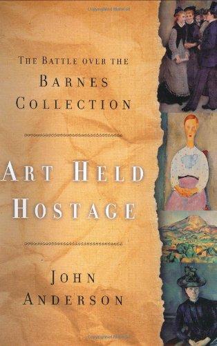 Art Held Hostage: The Battle Over the Barnes Collection: The Story of the Barnes Collection