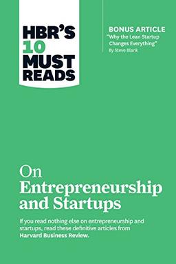 HBR's 10 Must Reads on Entrepreneurship and Startups (featuring Bonus Article "Why the Lean Startup Changes Everything" by Steve Blank)