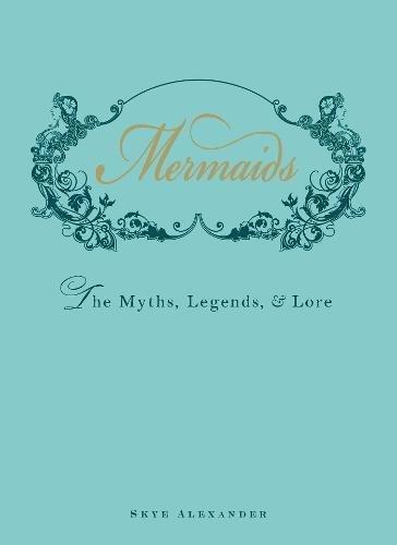 Mermaids: The Myths, Legends, and Lore