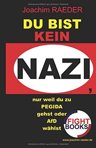 Du bist KEIN NAZI, nur weil du zu PEGIDA gehst oder AfD waehlst