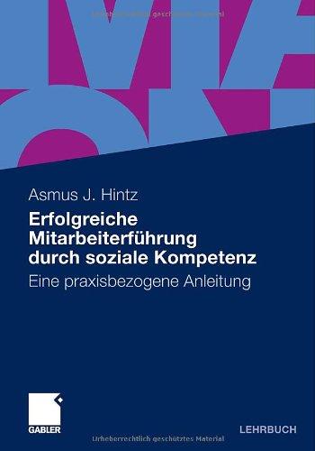 Erfolgreiche Mitarbeiterführung durch soziale Kompetenz: Eine praxisbezogene Anleitung