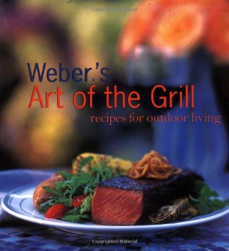 Weber's Art of the Grill: Recipes for Outdoor Living