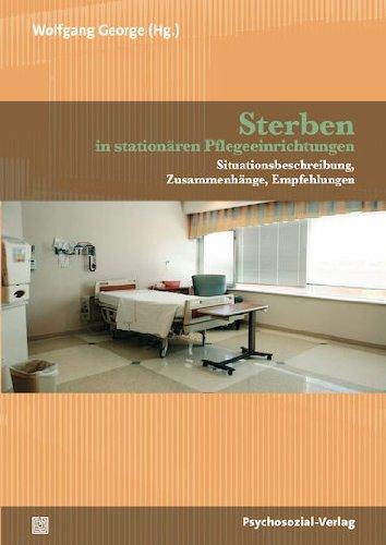 Sterben in stationären Pflegeeinrichtungen: Situationsbeschreibung, Zusammenhänge, Empfehlungen (Forschung psychosozial)