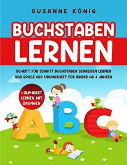 BUCHSTABEN LERNEN: Schritt für Schritt Buchstaben schreiben lernen - Das große ABC Übungsheft für Kinder ab 4 Jahren + Alphabet lernen mit Übungen