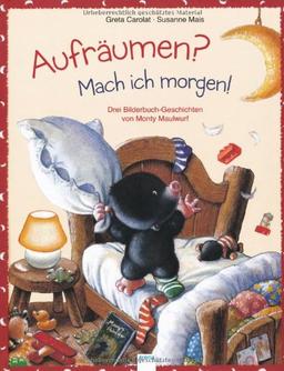 Aufräumen? Mach ich morgen!: Geschichten von Monty Maulwurf