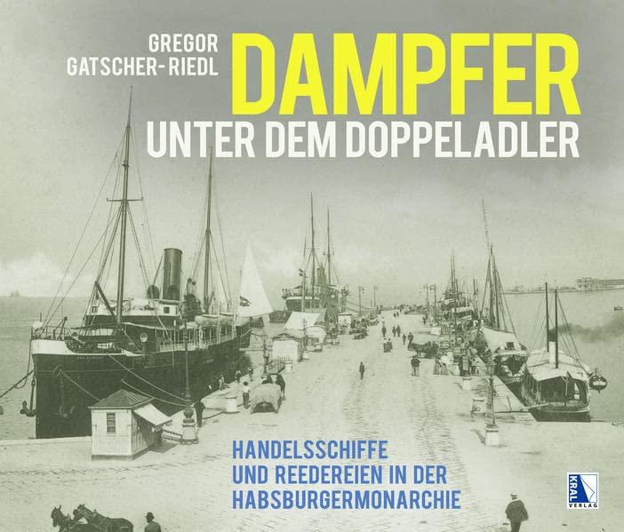 Dampfer unter dem Doppeladler: Handelsschiffe und Reedereien in der Habsburgermonarchie