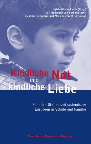 Kindliche Not und kindliche Liebe. Familien-Stellen und systemische Lösungen in Schule und Familie