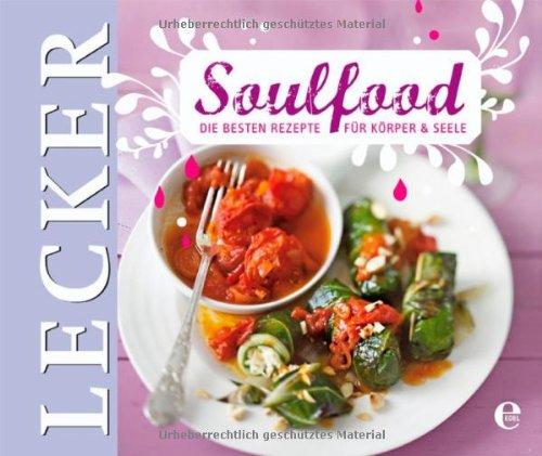 Lecker: Soulfood: Die besten Rezepte für Körper und Seele