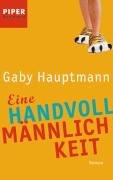 Eine Handvoll Männlichkeit: Roman