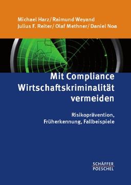 Mit Compliance Wirtschaftskriminalität vermeiden: Risikoprävention, Früherkennung, Fallbeispiele