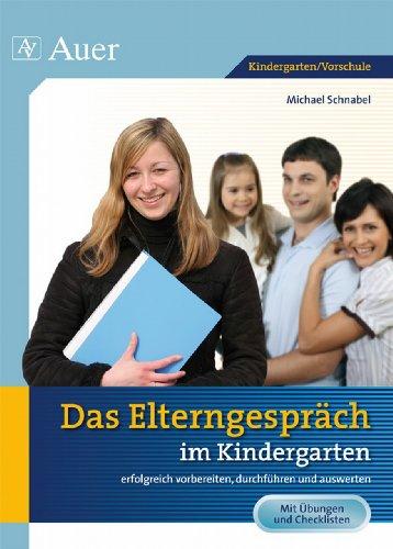 Das Elterngespräch im Kindergarten: Erfolgreich vorbeireiten, durchführen und auswerten