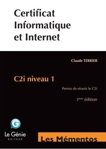 Certificat informatique et Internet : C2i niveau 1 : permis de réussir le C2i (référentiel 2011)